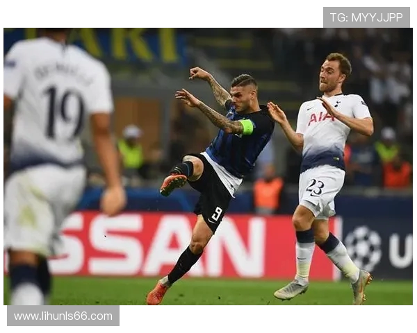 国米与热刺精彩对决集锦回顾展现足球魅力与激情瞬间 国米与热刺精彩对决集锦回顾展现足球魅力与激情瞬间